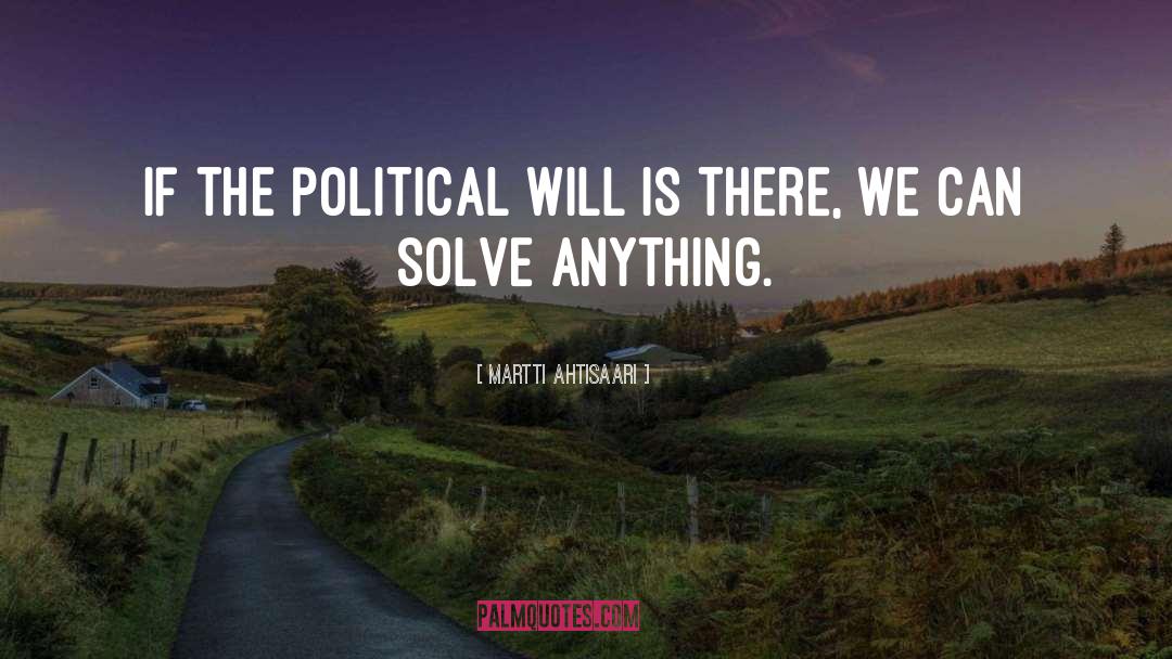 Martti Ahtisaari Quotes: If the political will is