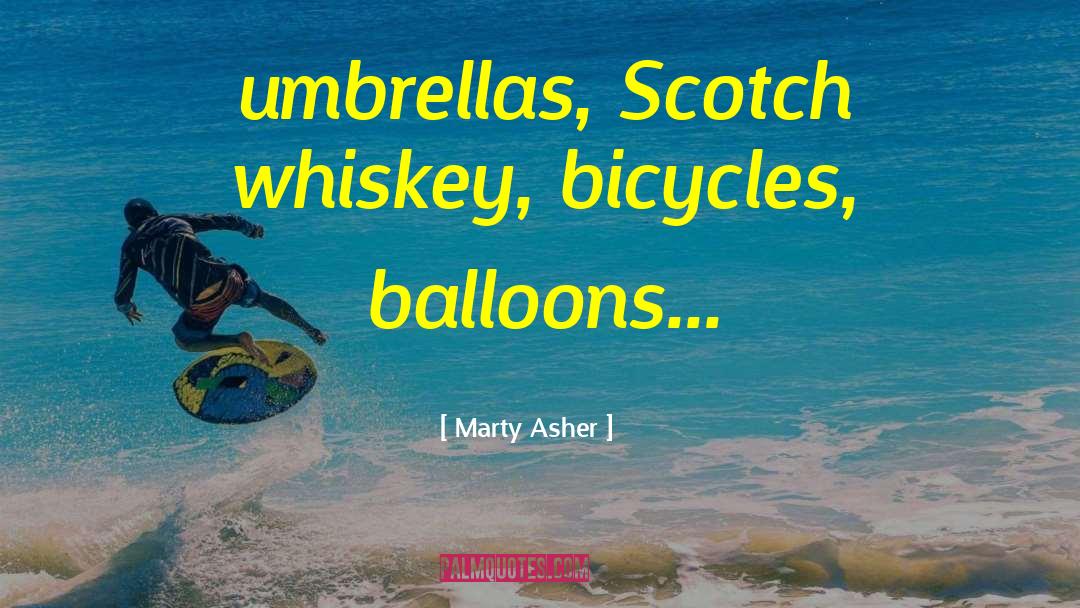 Marty Asher Quotes: umbrellas, Scotch whiskey, bicycles, balloons...
