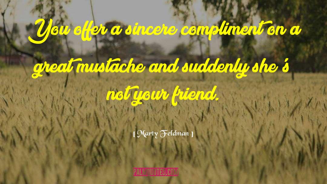 Marty Feldman Quotes: You offer a sincere compliment