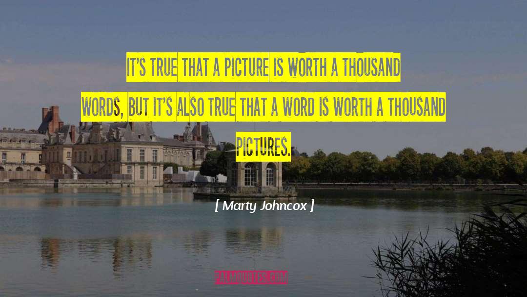 Marty Johncox Quotes: It's true that a picture