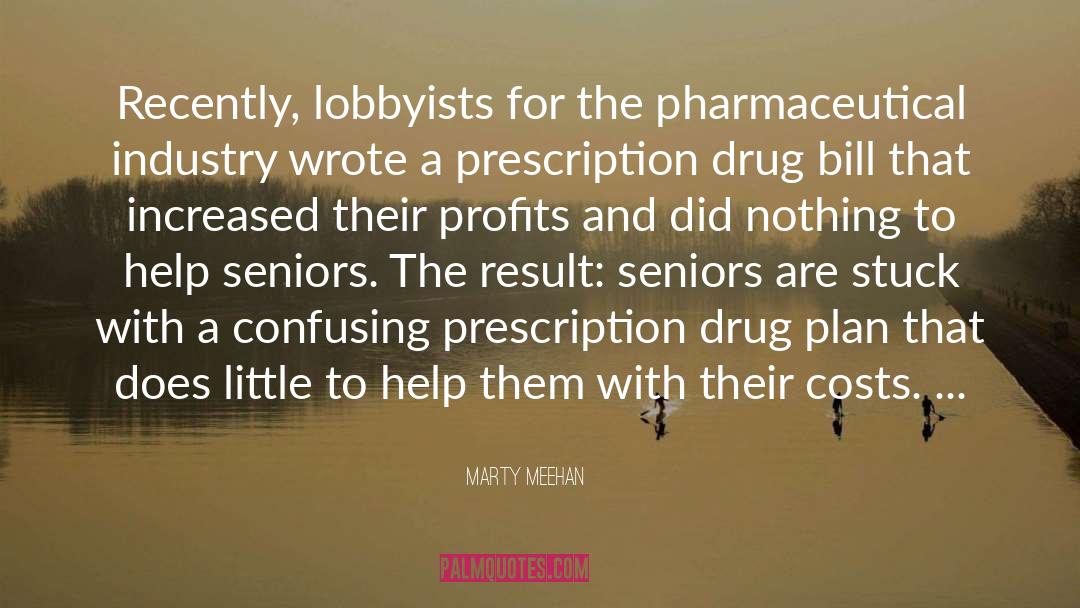 Marty Meehan Quotes: Recently, lobbyists for the pharmaceutical