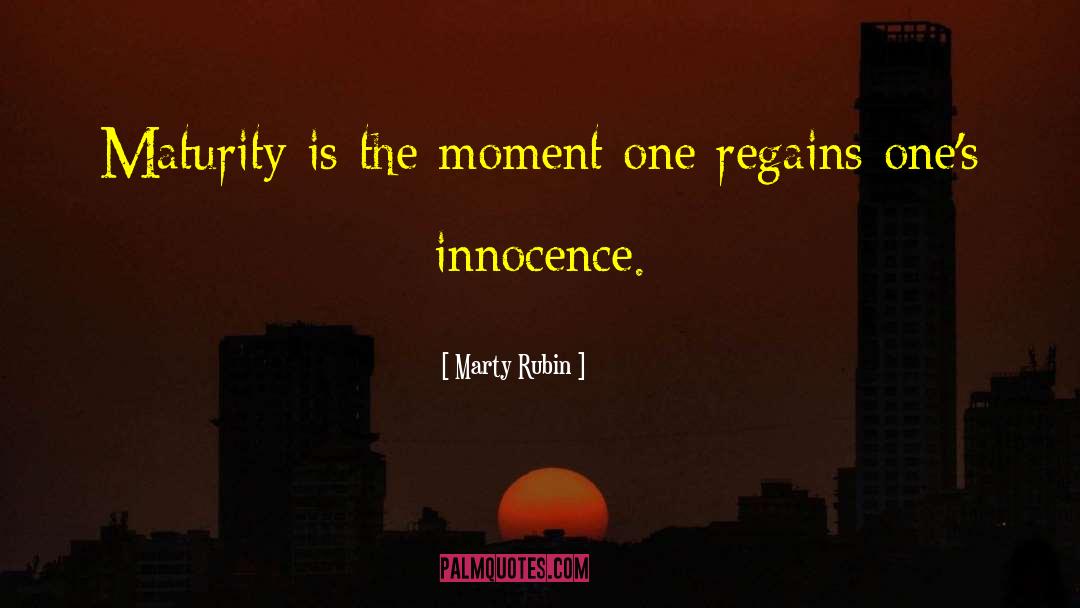 Marty Rubin Quotes: Maturity is the moment one