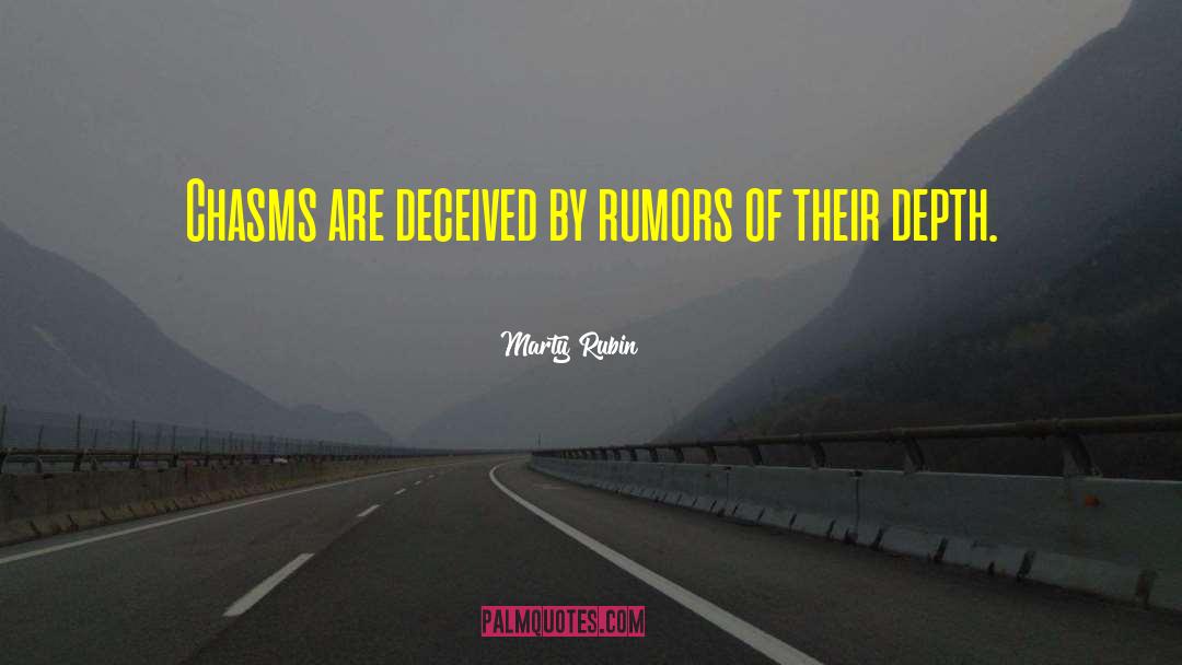 Marty Rubin Quotes: Chasms are deceived by rumors
