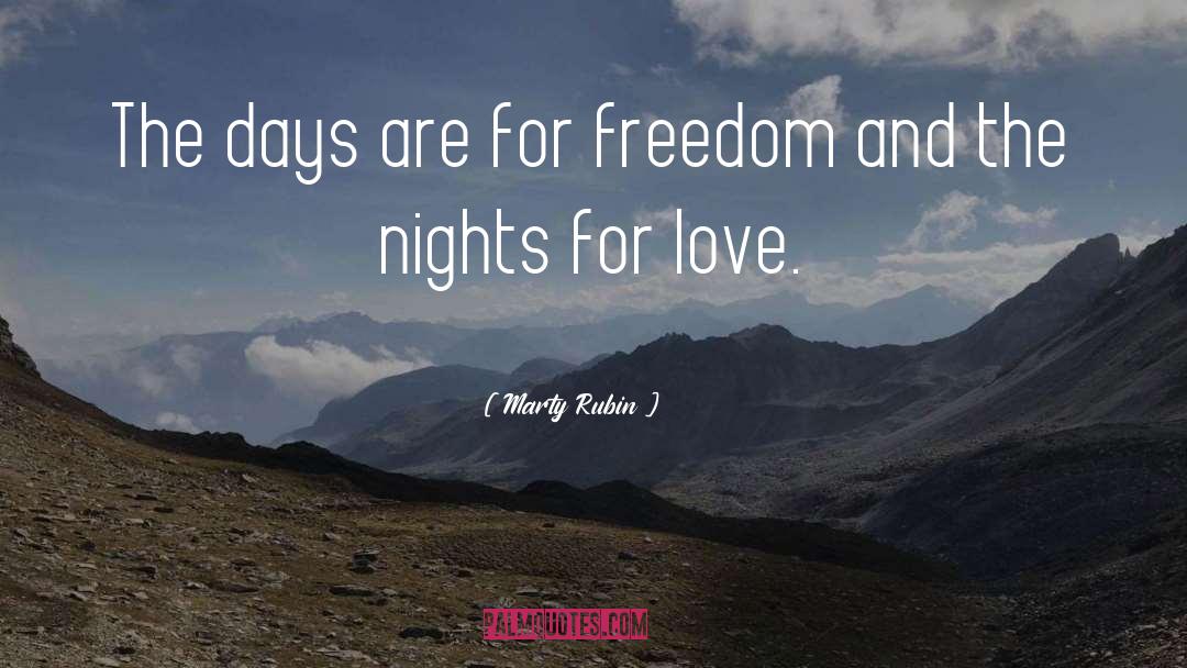 Marty Rubin Quotes: The days are for freedom