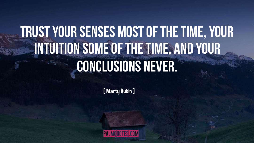 Marty Rubin Quotes: Trust your senses most of