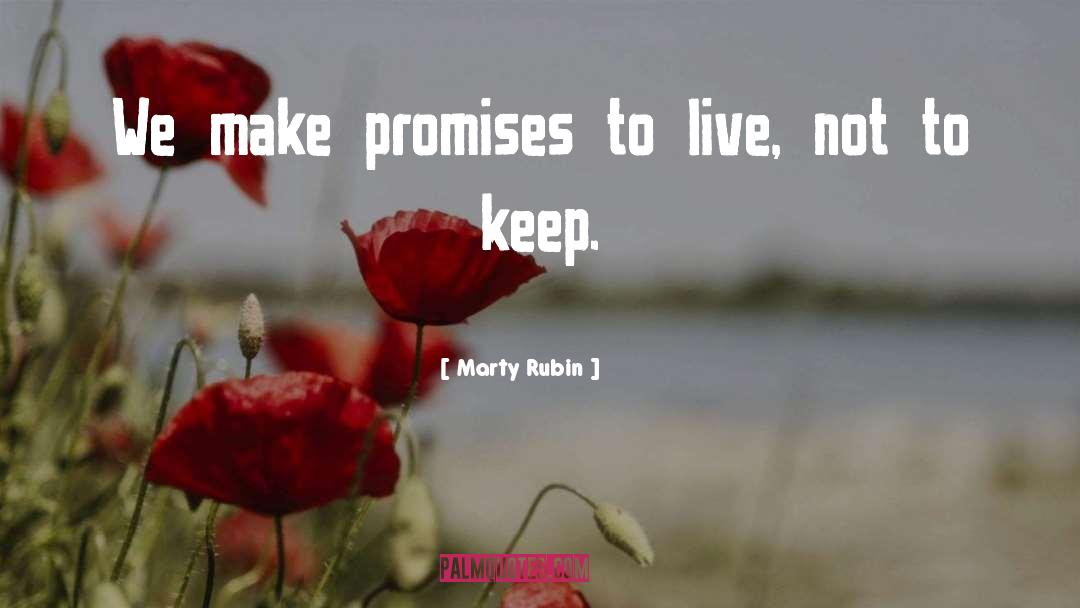 Marty Rubin Quotes: We make promises to live,