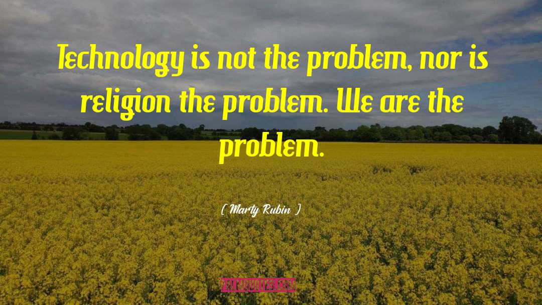 Marty Rubin Quotes: Technology is not the problem,