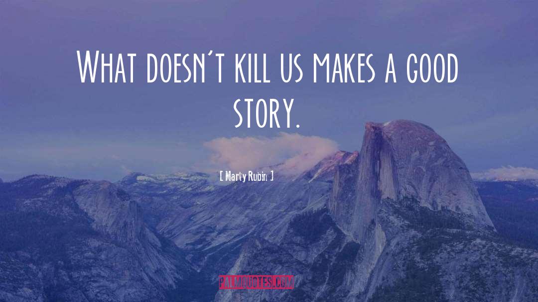 Marty Rubin Quotes: What doesn't kill us makes