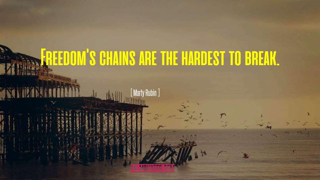 Marty Rubin Quotes: Freedom's chains are the hardest