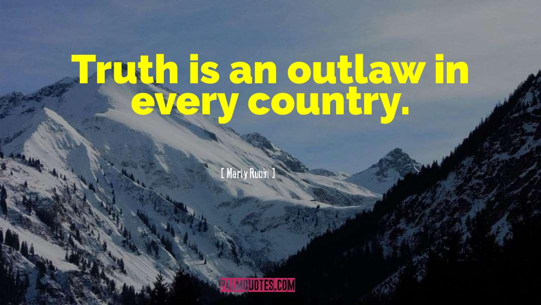 Marty Rubin Quotes: Truth is an outlaw in