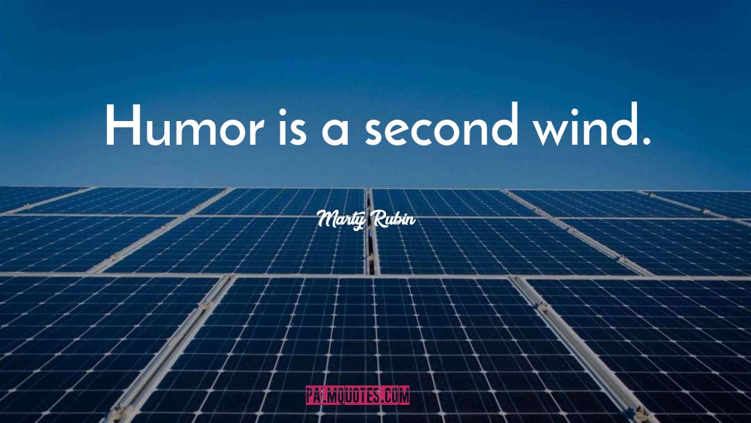 Marty Rubin Quotes: Humor is a second wind.