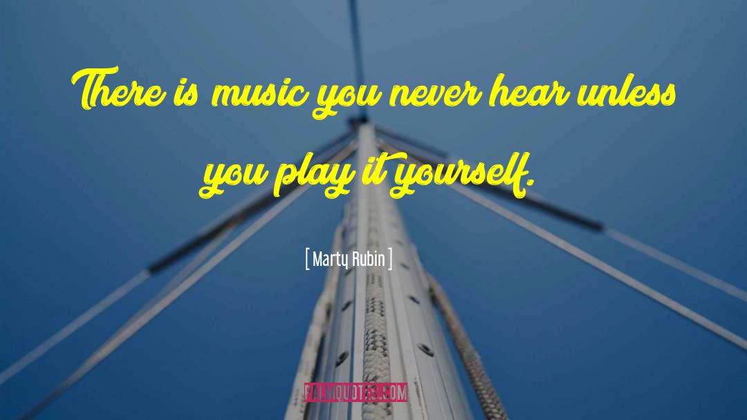 Marty Rubin Quotes: There is music you never
