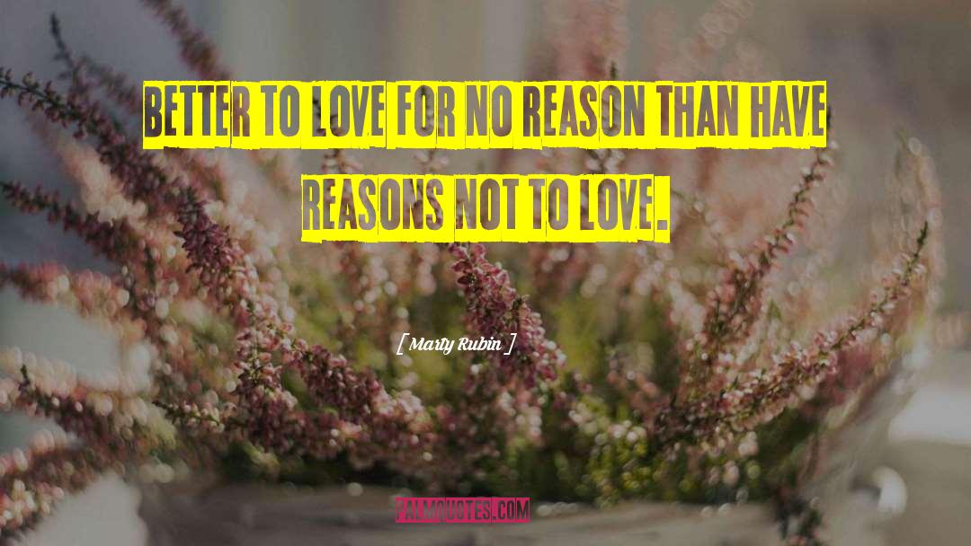 Marty Rubin Quotes: Better to love for no