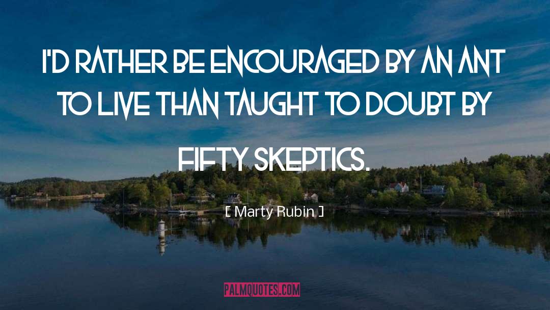 Marty Rubin Quotes: I'd rather be encouraged by