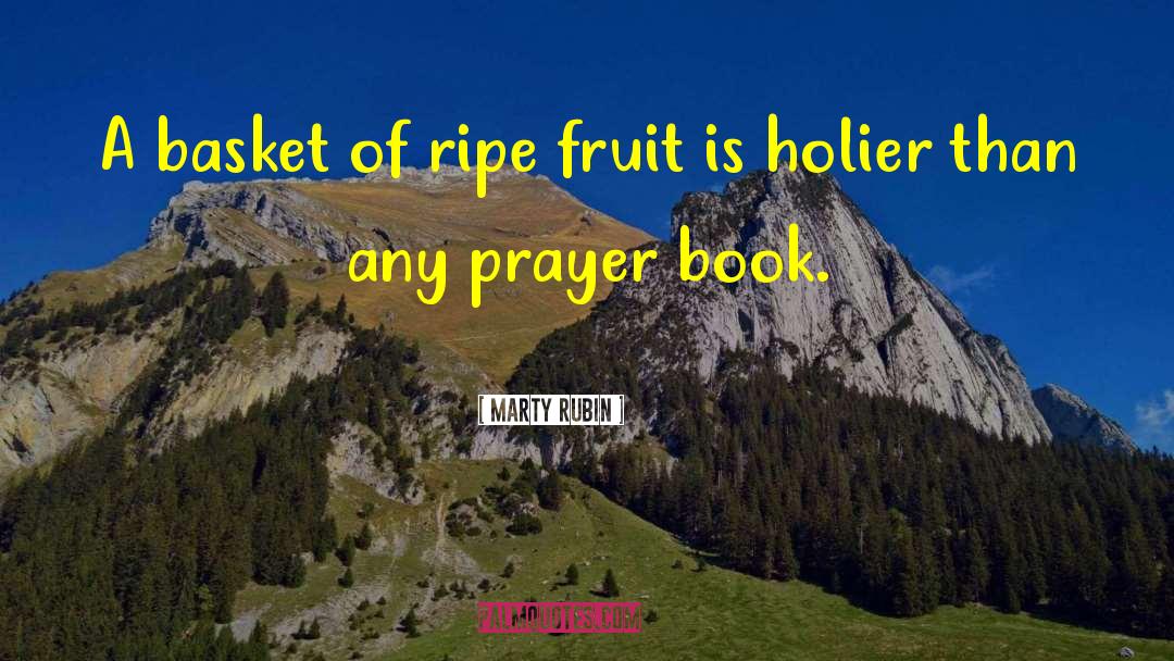 Marty Rubin Quotes: A basket of ripe fruit