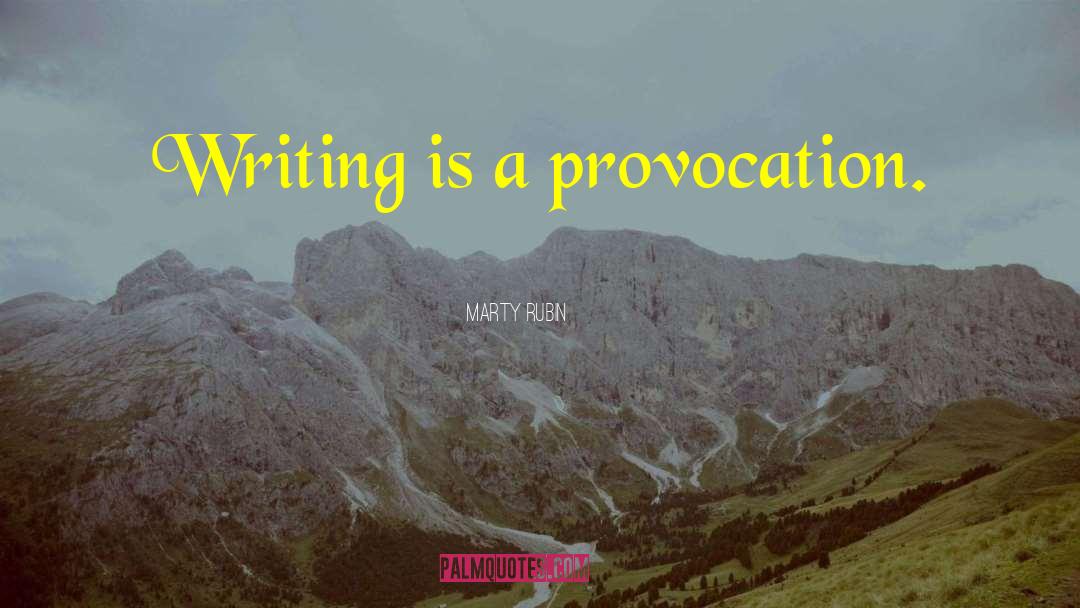 Marty Rubin Quotes: Writing is a provocation.