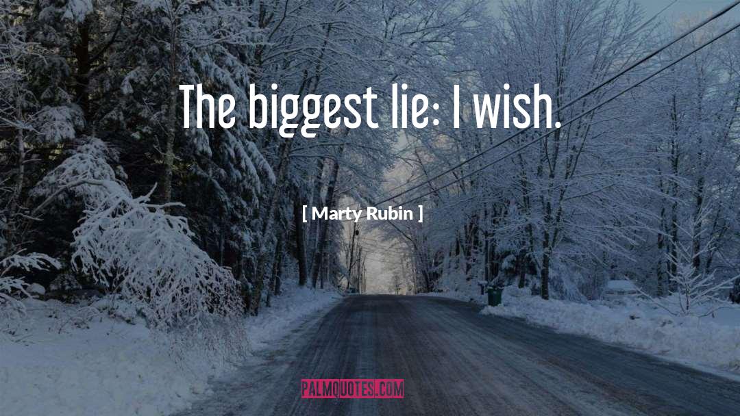 Marty Rubin Quotes: The biggest lie: I wish.