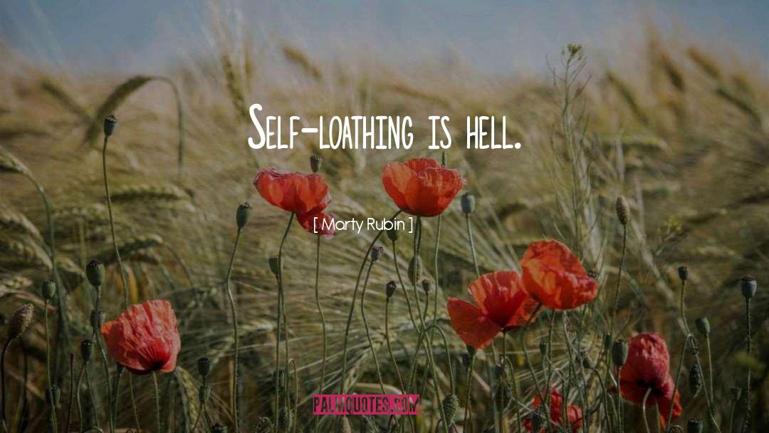 Marty Rubin Quotes: Self-loathing is hell.