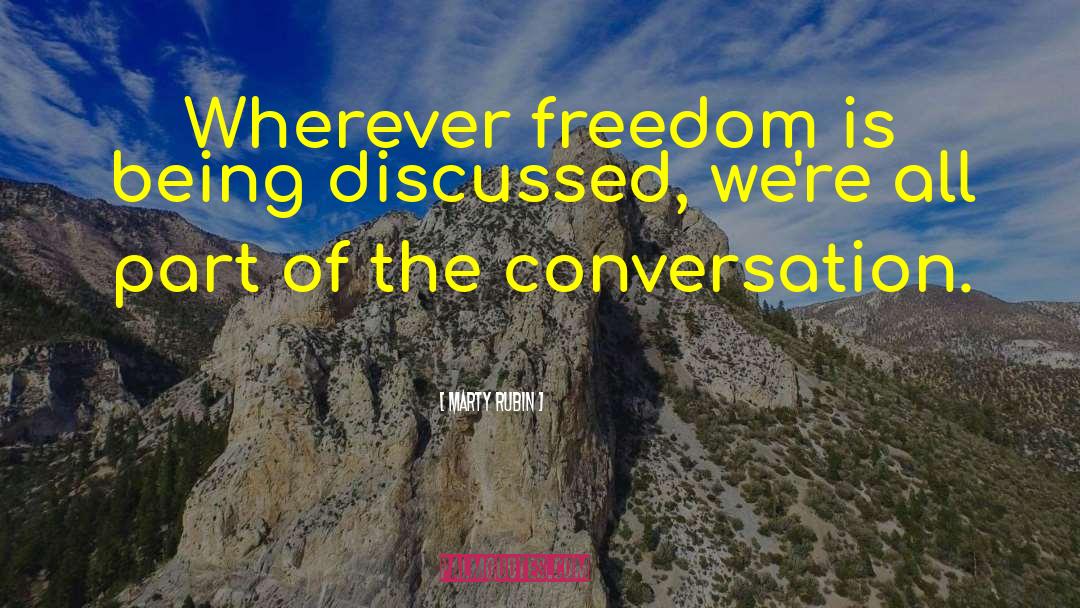Marty Rubin Quotes: Wherever freedom is being discussed,