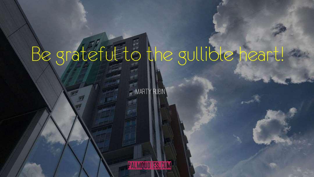 Marty Rubin Quotes: Be grateful to the gullible
