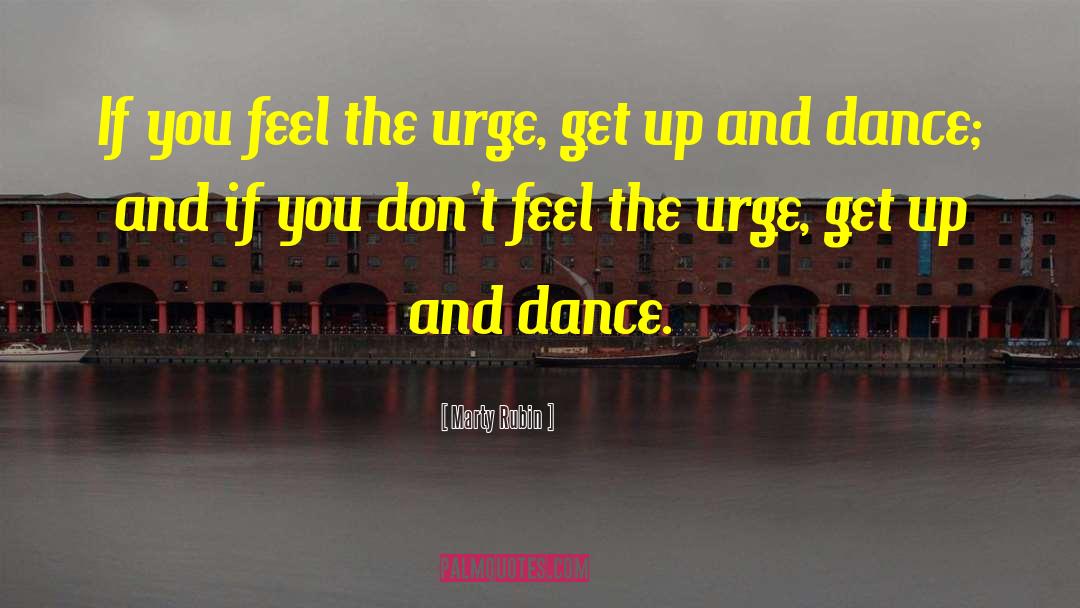 Marty Rubin Quotes: If you feel the urge,