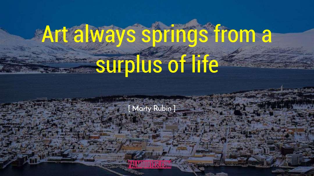 Marty Rubin Quotes: Art always springs from a