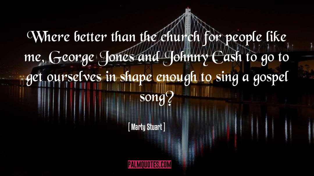 Marty Stuart Quotes: Where better than the church