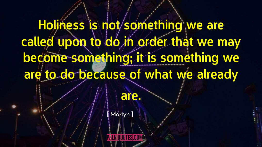Martyn Quotes: Holiness is not something we