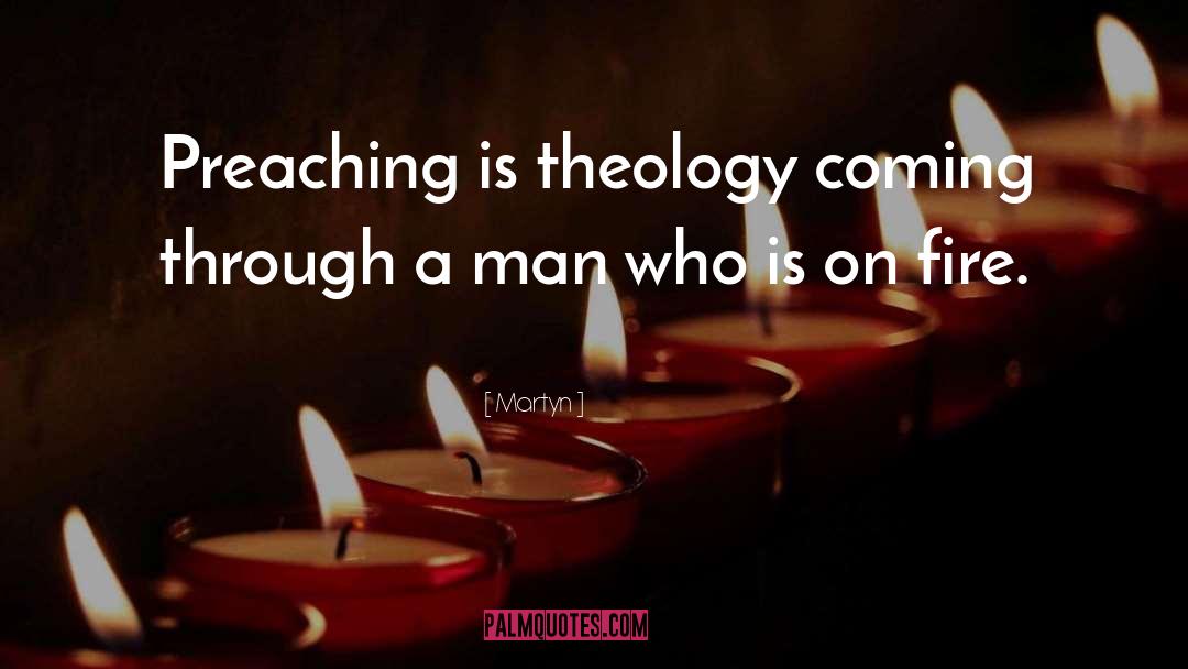 Martyn Quotes: Preaching is theology coming through