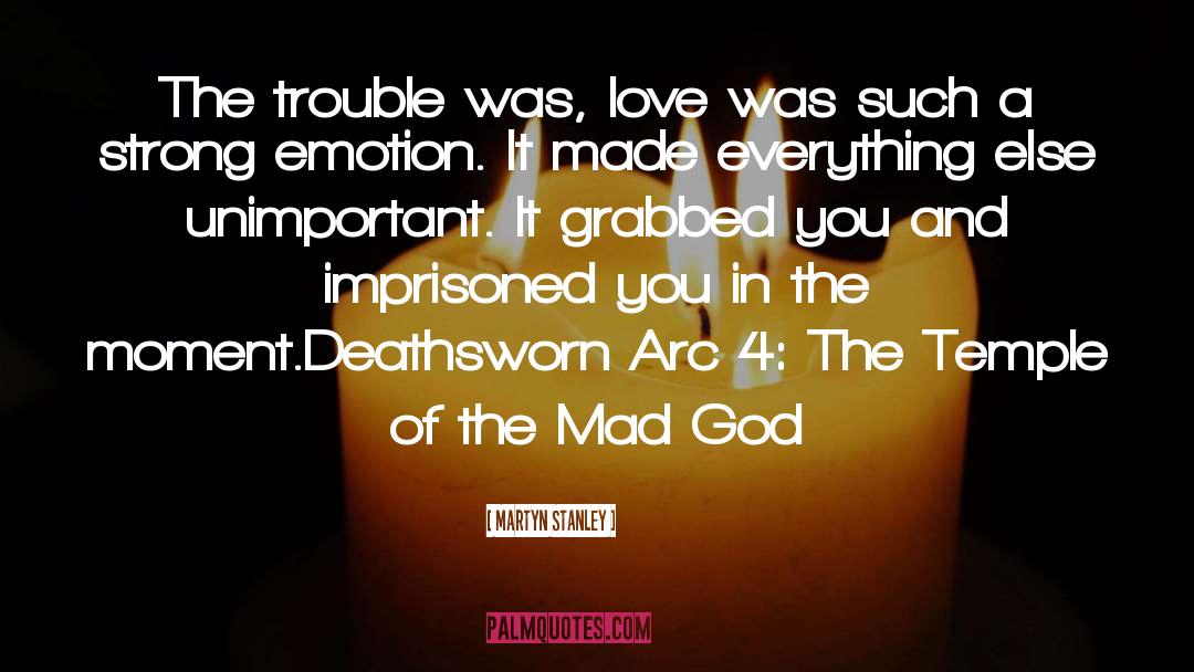 Martyn Stanley Quotes: The trouble was, love was