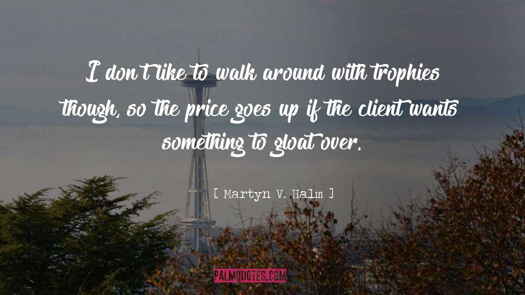 Martyn V. Halm Quotes: I don't like to walk