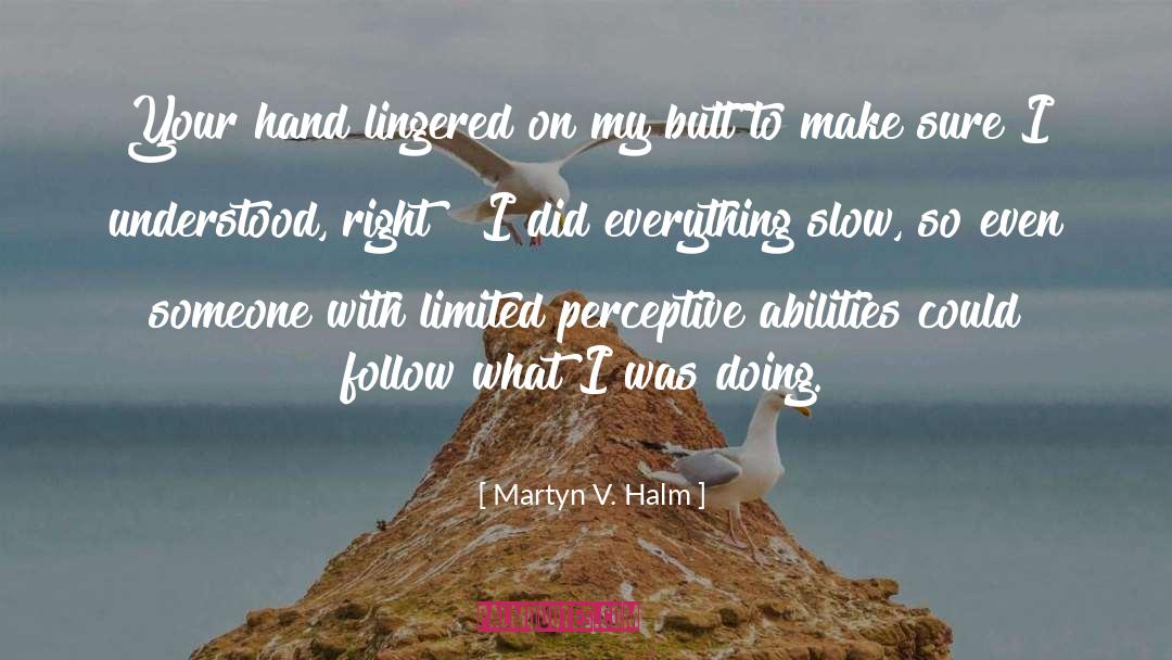 Martyn V. Halm Quotes: Your hand lingered on my