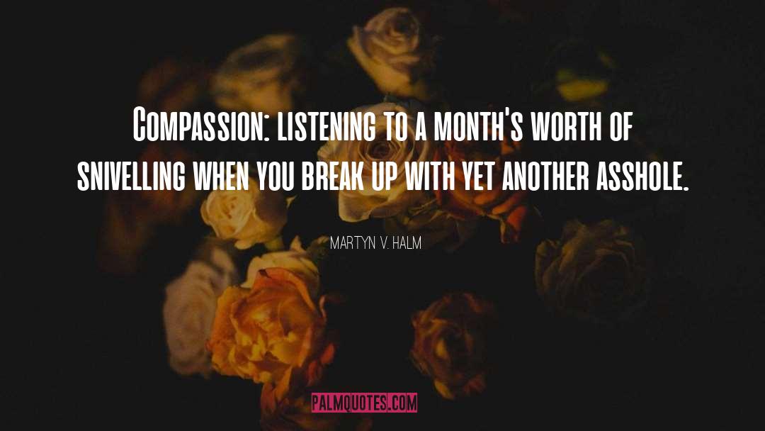 Martyn V. Halm Quotes: Compassion: listening to a month's