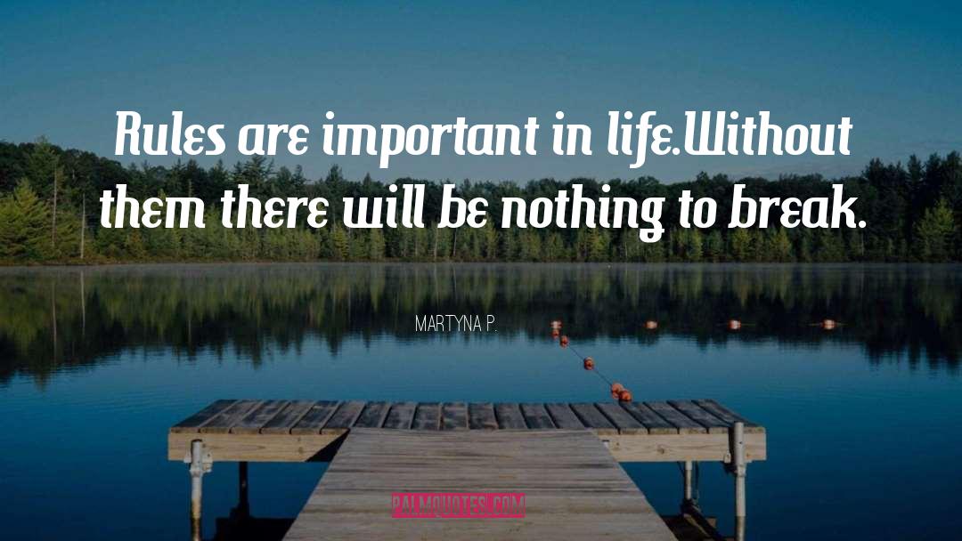 Martyna P. Quotes: Rules are important in life.<br
