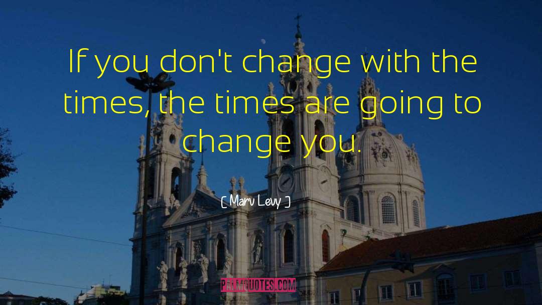 Marv Levy Quotes: If you don't change with