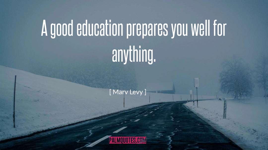 Marv Levy Quotes: A good education prepares you