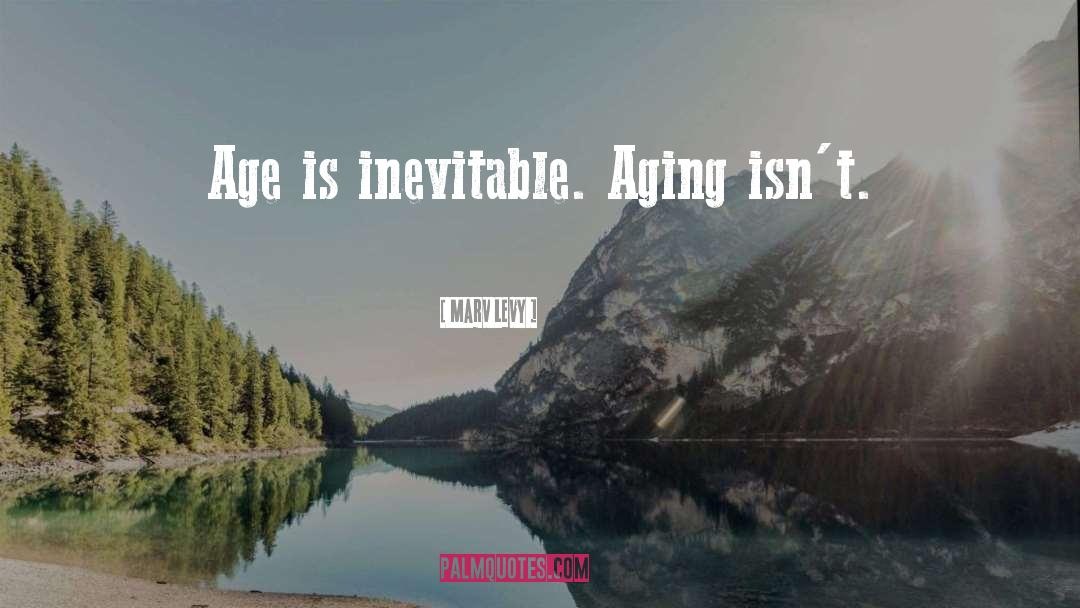 Marv Levy Quotes: Age is inevitable. Aging isn't.