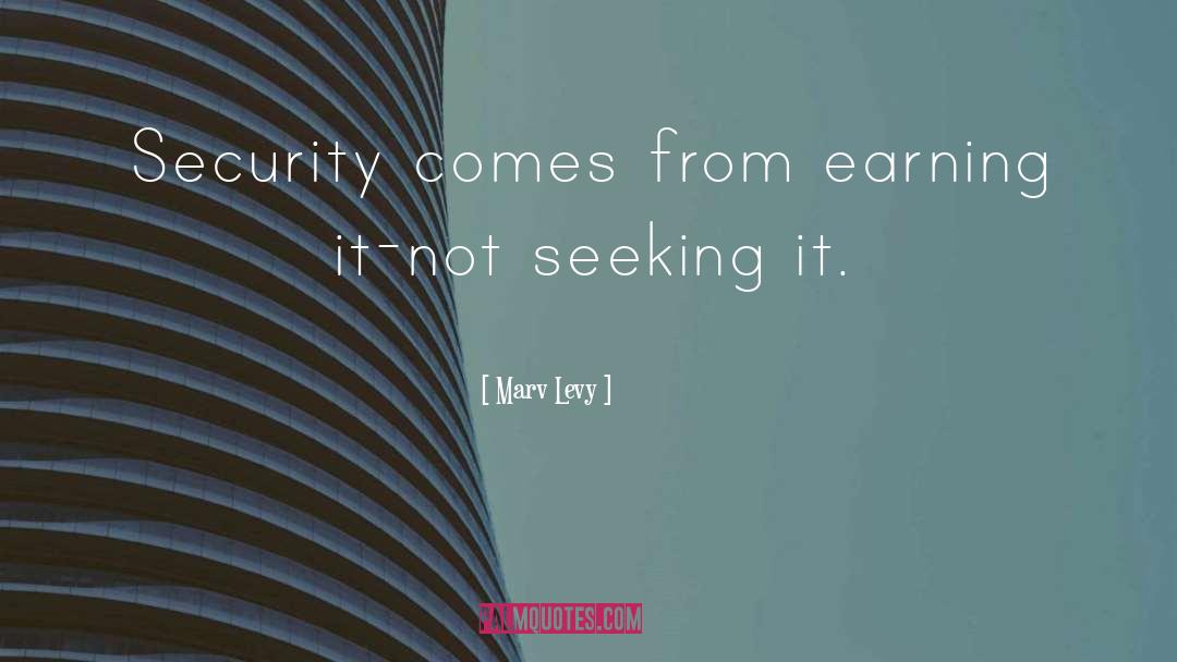 Marv Levy Quotes: Security comes from earning it-not