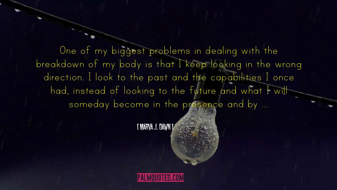 Marva J. Dawn Quotes: One of my biggest problems