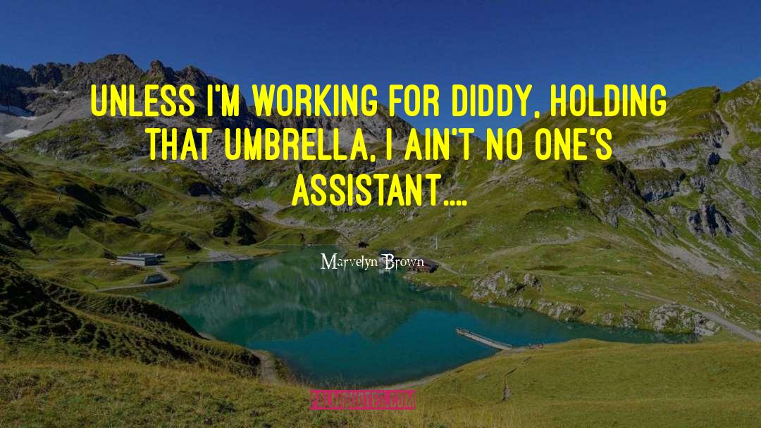 Marvelyn Brown Quotes: Unless I'm working for Diddy,