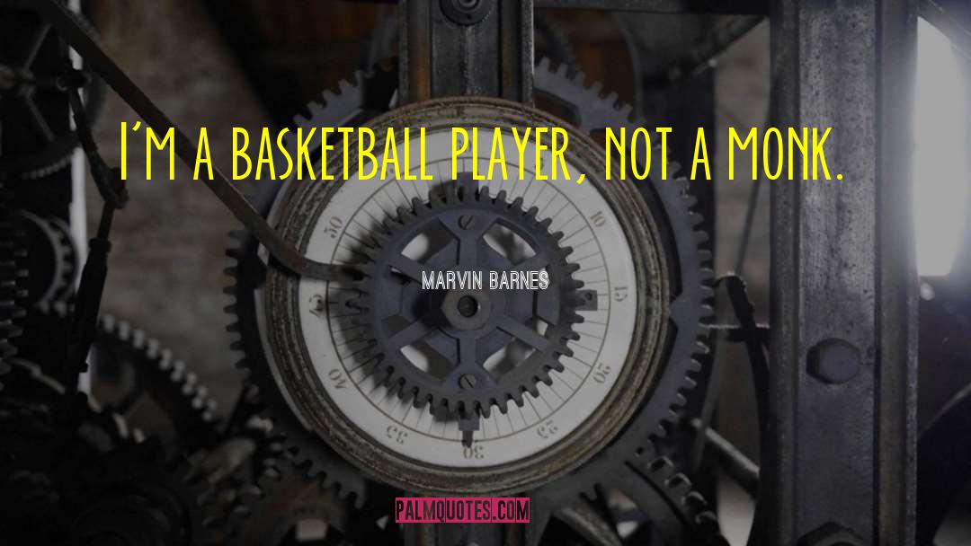 Marvin Barnes Quotes: I'm a basketball player, not