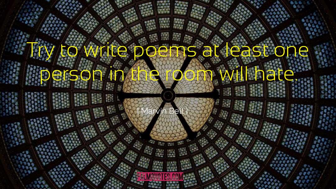 Marvin Bell Quotes: Try to write poems at