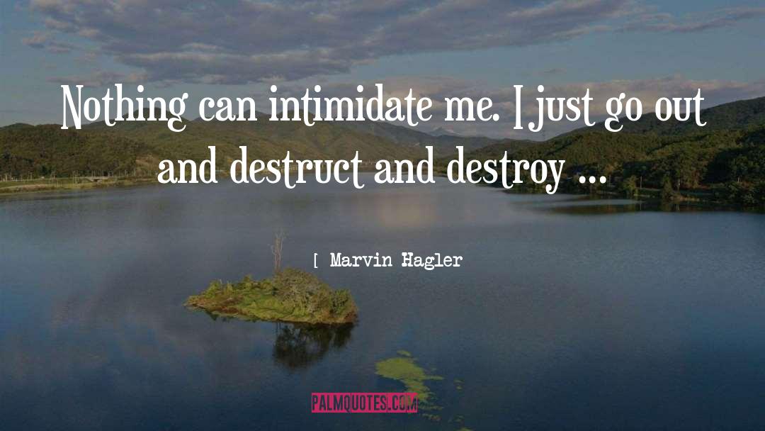 Marvin Hagler Quotes: Nothing can intimidate me. I