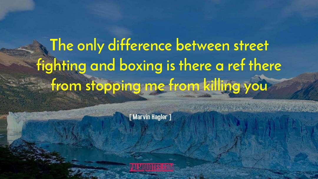 Marvin Hagler Quotes: The only difference between street