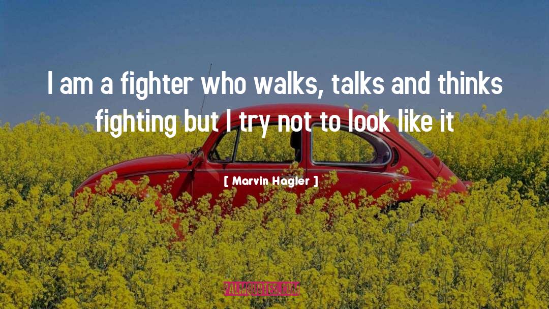 Marvin Hagler Quotes: I am a fighter who