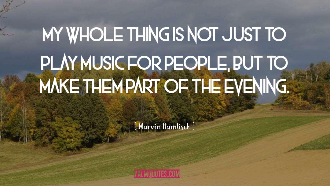 Marvin Hamlisch Quotes: My whole thing is not