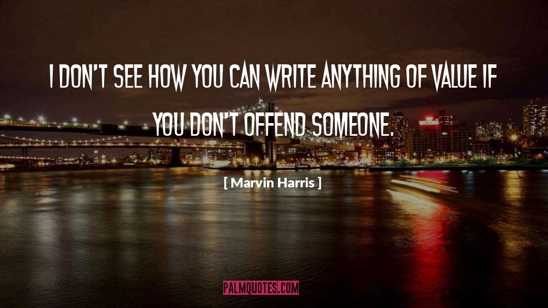 Marvin Harris Quotes: I don't see how you