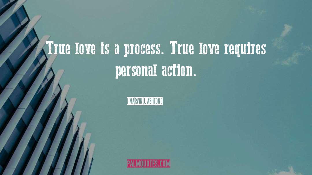 Marvin J. Ashton Quotes: True love is a process.