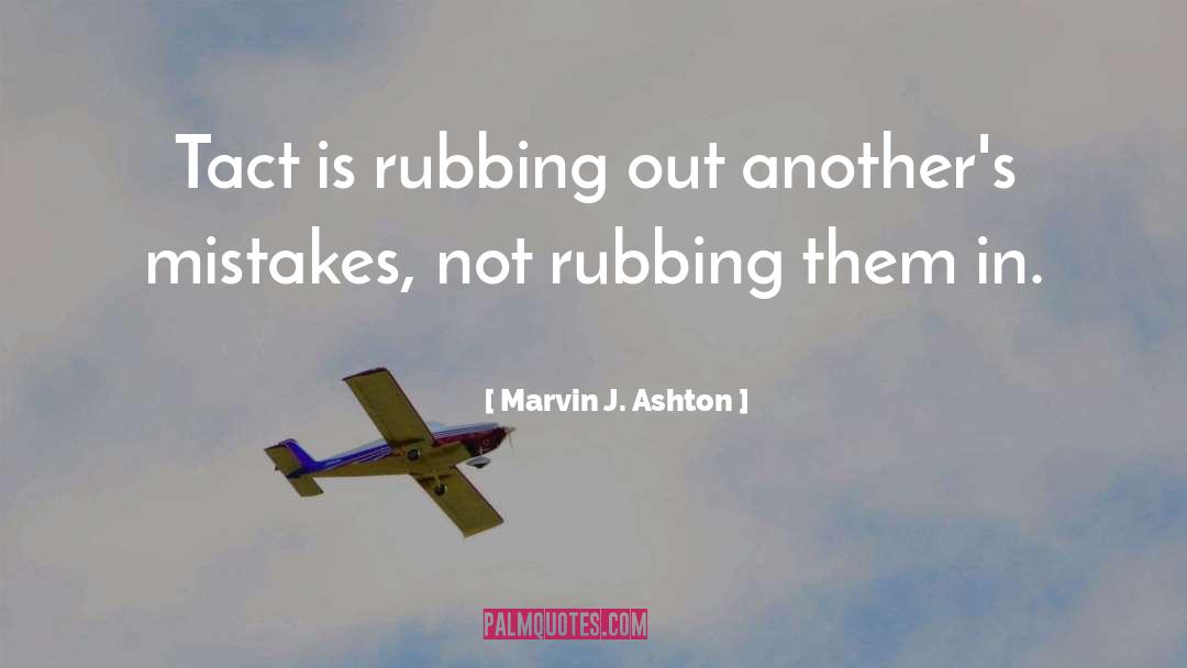 Marvin J. Ashton Quotes: Tact is rubbing out another's