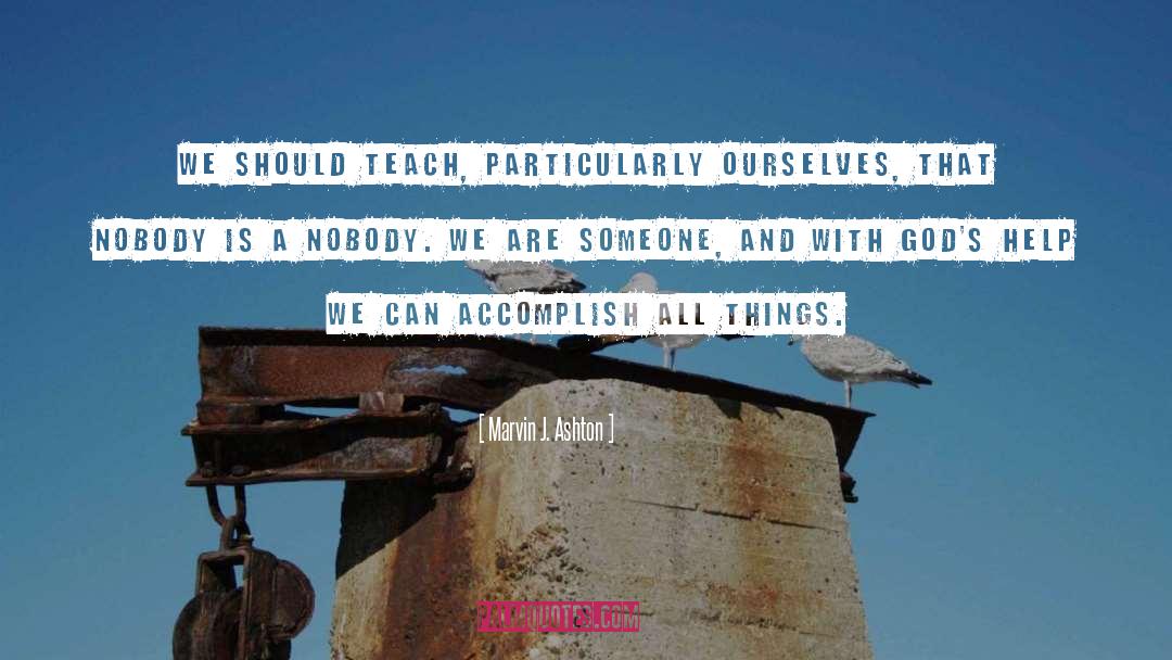 Marvin J. Ashton Quotes: We should teach, particularly ourselves,